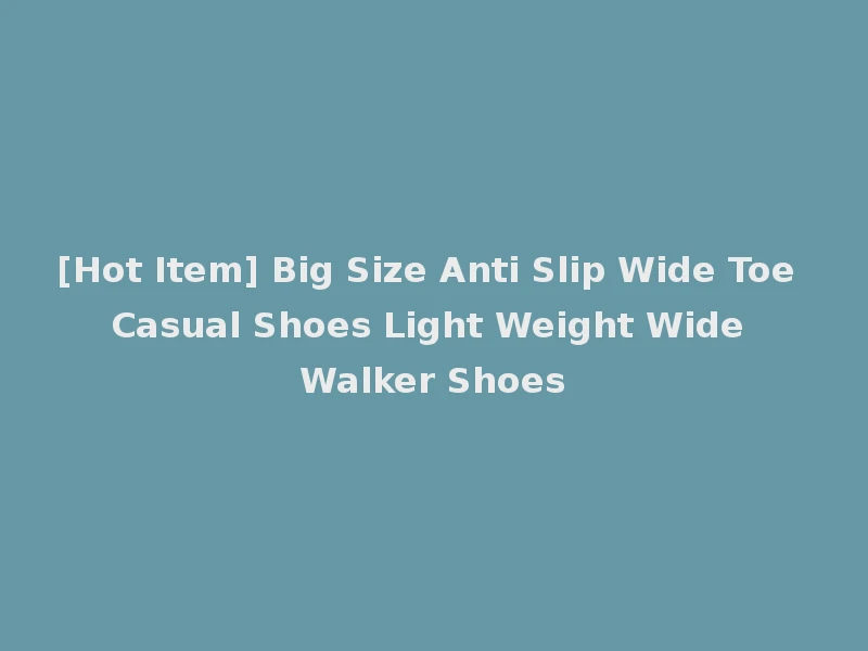 [Hot Item] Big Size Anti Slip Wide Toe Casual Shoes Light Weight Wide Walker Shoes