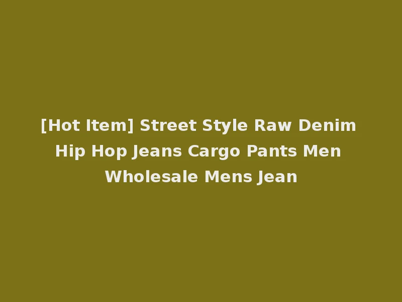 [Hot Item] Street Style Raw Denim Hip Hop Jeans Cargo Pants Men Wholesale Mens Jean