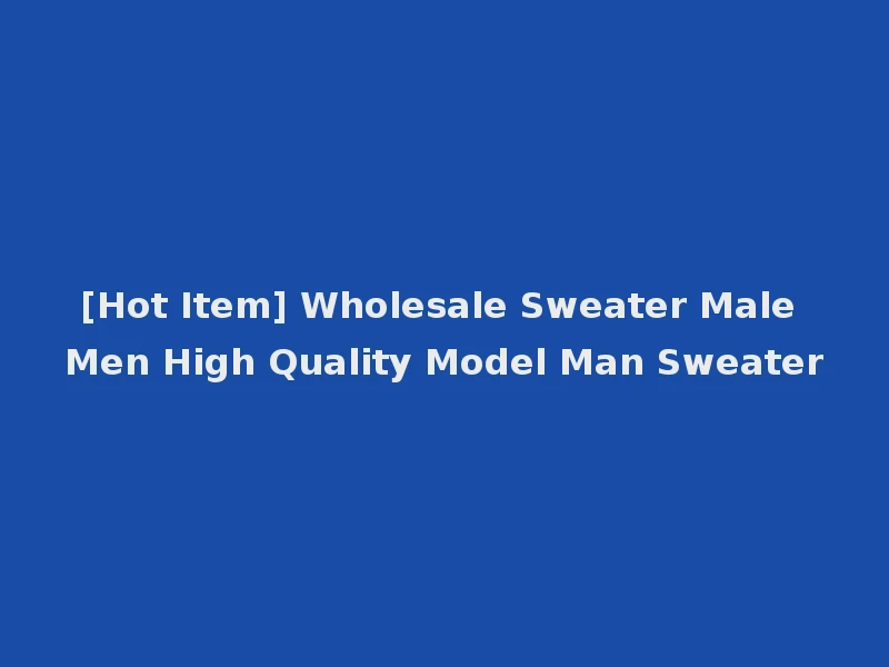 [Hot Item] Wholesale Sweater Male Men High Quality Model Man Sweater