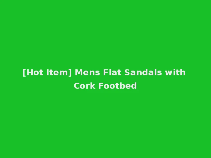 [Hot Item] Mens Flat Sandals with Cork Footbed
