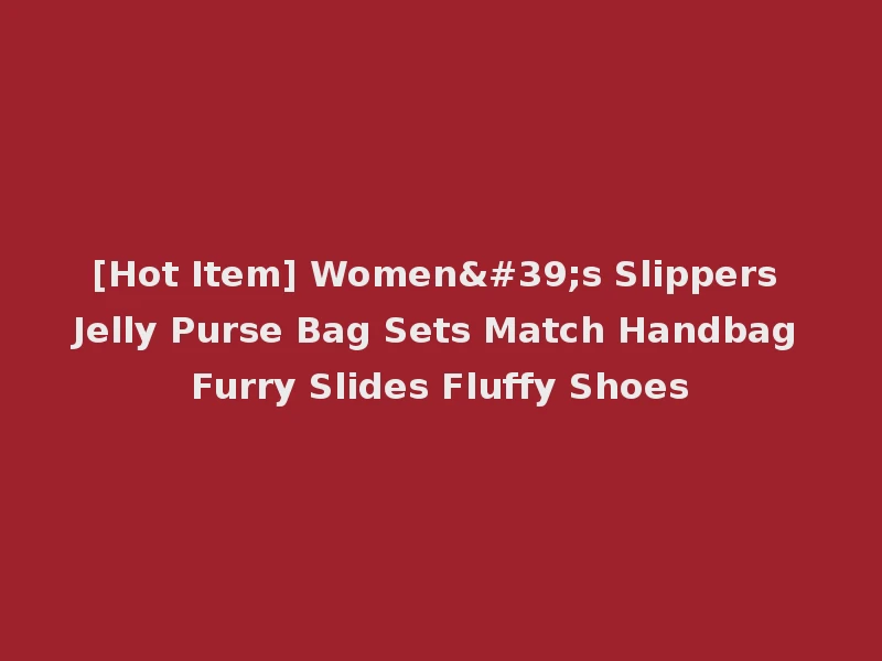 [Hot Item] Women's Slippers Jelly Purse Bag Sets Match Handbag Furry Slides Fluffy Shoes