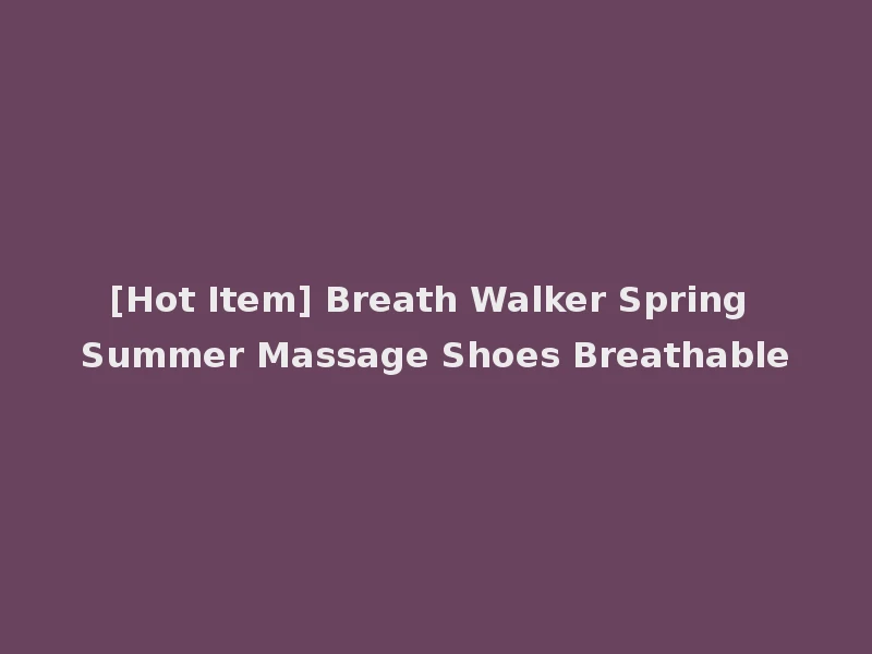[Hot Item] Breath Walker Spring Summer Massage Shoes Breathable