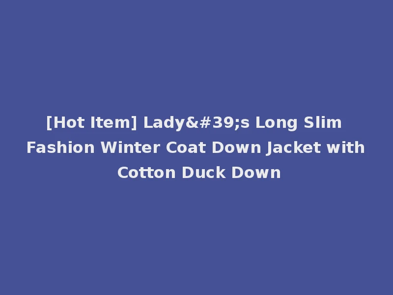 [Hot Item] Lady's Long Slim Fashion Winter Coat Down Jacket with Cotton Duck Down