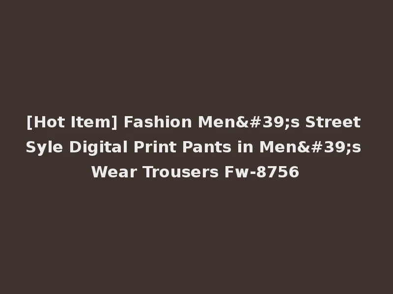 [Hot Item] Fashion Men's Street Syle Digital Print Pants in Men's Wear Trousers Fw-8756