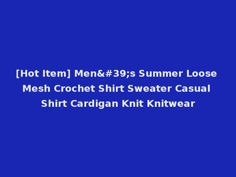 [Hot Item] Men's Summer Loose Mesh Crochet Shirt Sweater Casual Shirt Cardigan Knit Knitwear