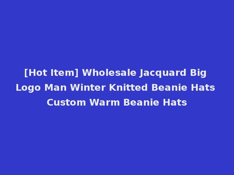 [Hot Item] Wholesale Jacquard Big Logo Man Winter Knitted Beanie Hats Custom Warm Beanie Hats
