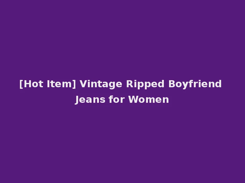 [Hot Item] Vintage Ripped Boyfriend Jeans for Women