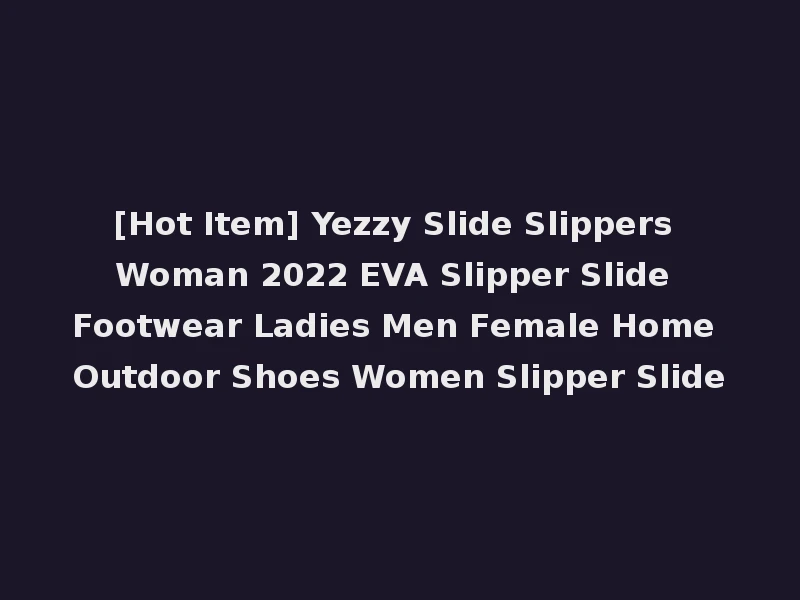 [Hot Item] Yezzy Slide Slippers Woman 2022 EVA Slipper Slide Footwear Ladies Men Female Home Outdoor Shoes Women Slipper Slide