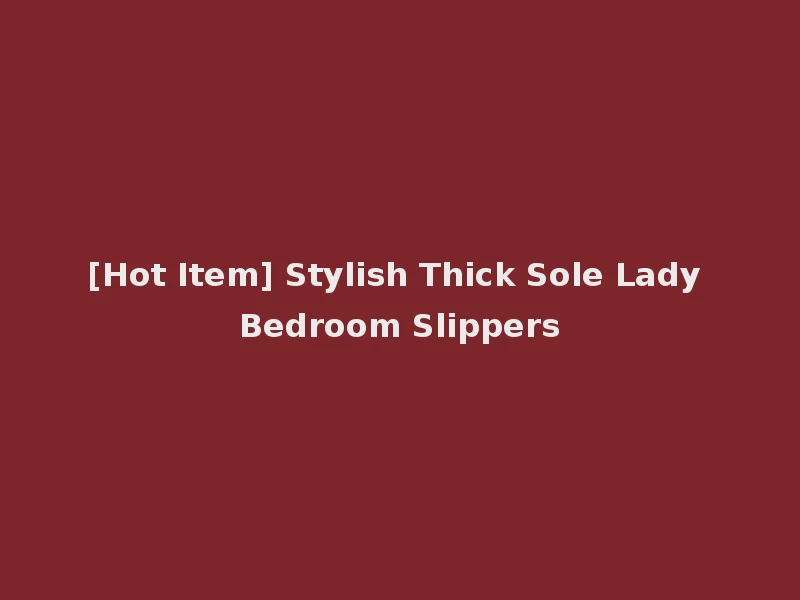 [Hot Item] Stylish Thick Sole Lady Bedroom Slippers