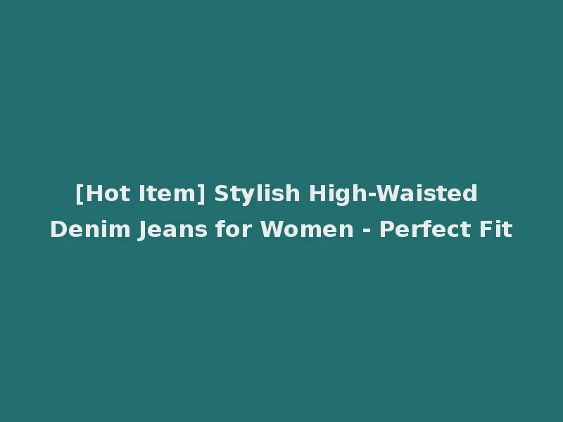 [Hot Item] Stylish High-Waisted Denim Jeans for Women - Perfect Fit