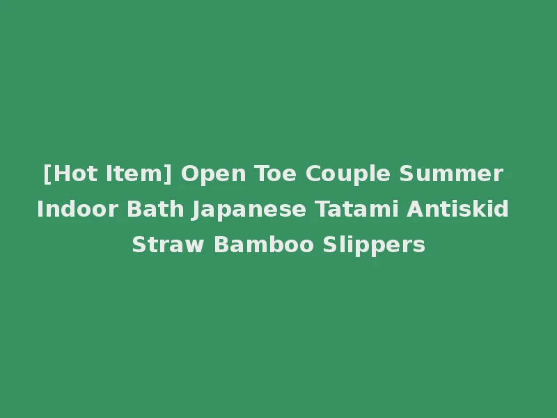 [Hot Item] Open Toe Couple Summer Indoor Bath Japanese Tatami Antiskid Straw Bamboo Slippers
