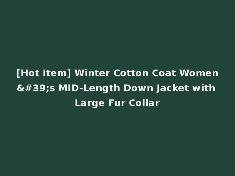 [Hot Item] Winter Cotton Coat Women's MID-Length Down Jacket with Large Fur Collar