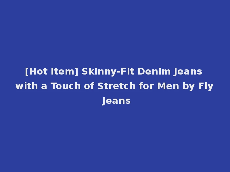 [Hot Item] Skinny-Fit Denim Jeans with a Touch of Stretch for Men by Fly Jeans