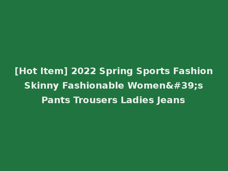 [Hot Item] 2022 Spring Sports Fashion Skinny Fashionable Women's Pants Trousers Ladies Jeans