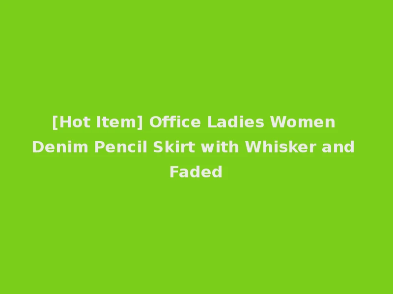 [Hot Item] Office Ladies Women Denim Pencil Skirt with Whisker and Faded