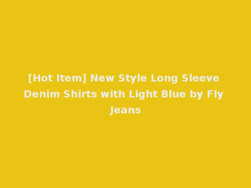 [Hot Item] New Style Long Sleeve Denim Shirts with Light Blue by Fly Jeans