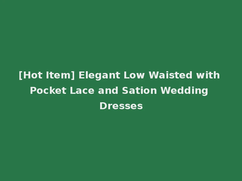 [Hot Item] Elegant Low Waisted with Pocket Lace and Sation Wedding Dresses