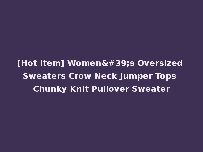 [Hot Item] Women's Oversized Sweaters Crow Neck Jumper Tops Chunky Knit Pullover Sweater