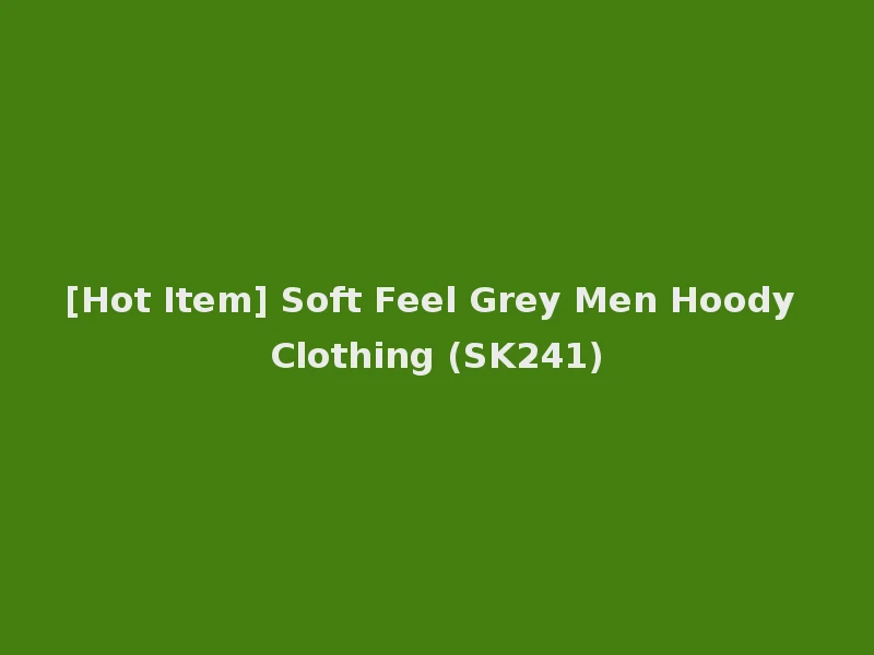 [Hot Item] Soft Feel Grey Men Hoody Clothing (SK241)