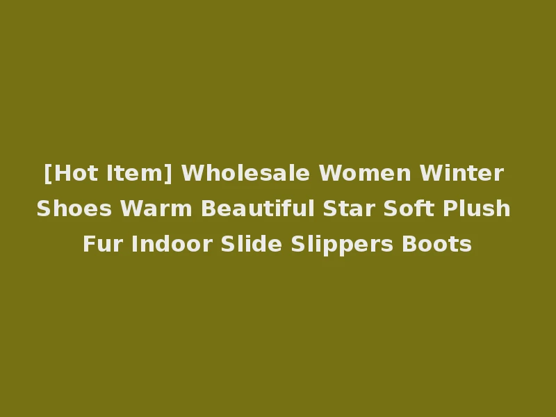 [Hot Item] Wholesale Women Winter Shoes Warm Beautiful Star Soft Plush Fur Indoor Slide Slippers Boots