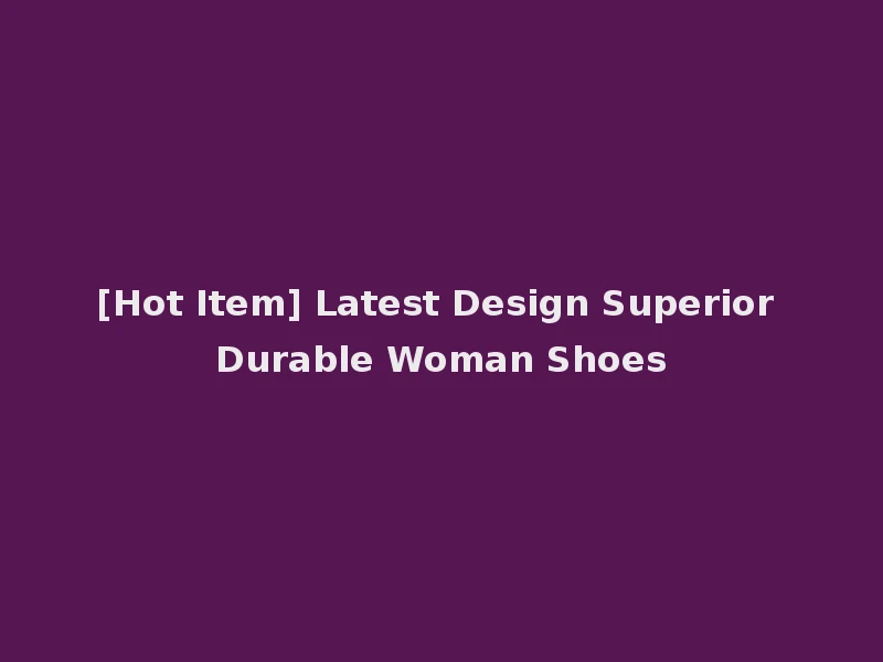 [Hot Item] Latest Design Superior Durable Woman Shoes