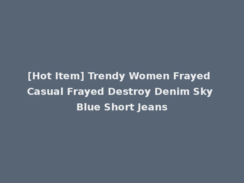 [Hot Item] Trendy Women Frayed Casual Frayed Destroy Denim Sky Blue Short Jeans