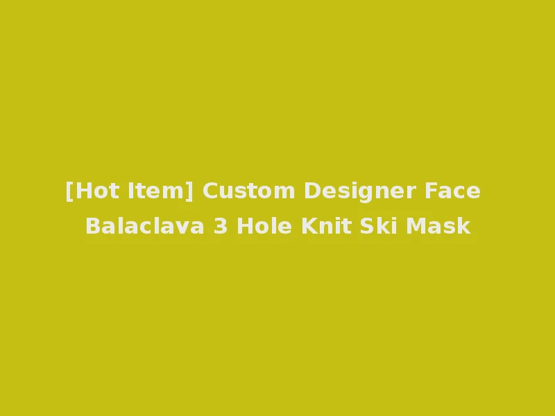 [Hot Item] Custom Designer Face Balaclava 3 Hole Knit Ski Mask
