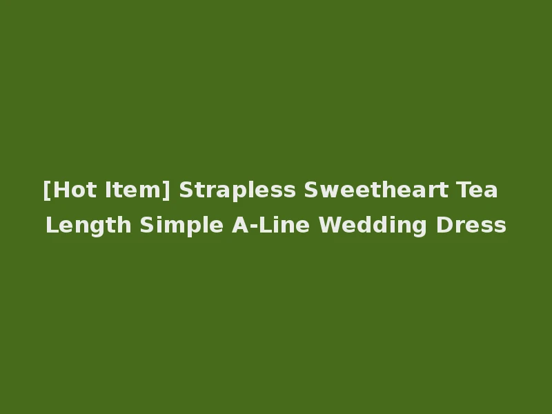 [Hot Item] Strapless Sweetheart Tea Length Simple A-Line Wedding Dress