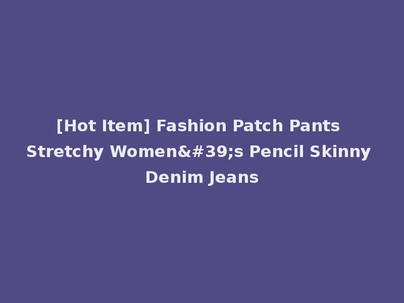 [Hot Item] Fashion Patch Pants Stretchy Women's Pencil Skinny Denim Jeans
