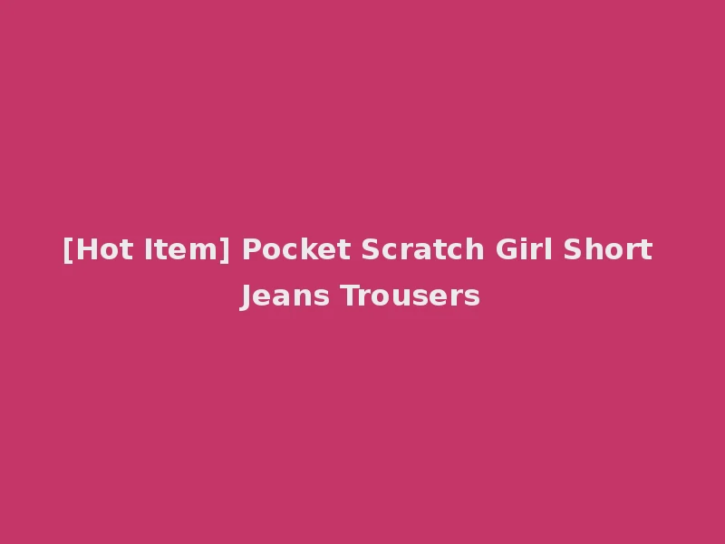 [Hot Item] Pocket Scratch Girl Short Jeans Trousers