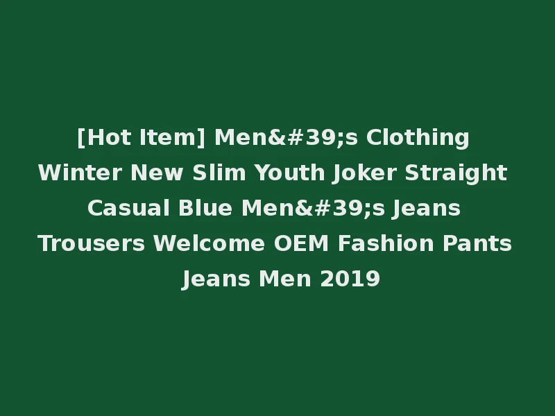 [Hot Item] Men's Clothing Winter New Slim Youth Joker Straight Casual Blue Men's Jeans Trousers Welcome OEM Fashion Pants Jeans Men 2019