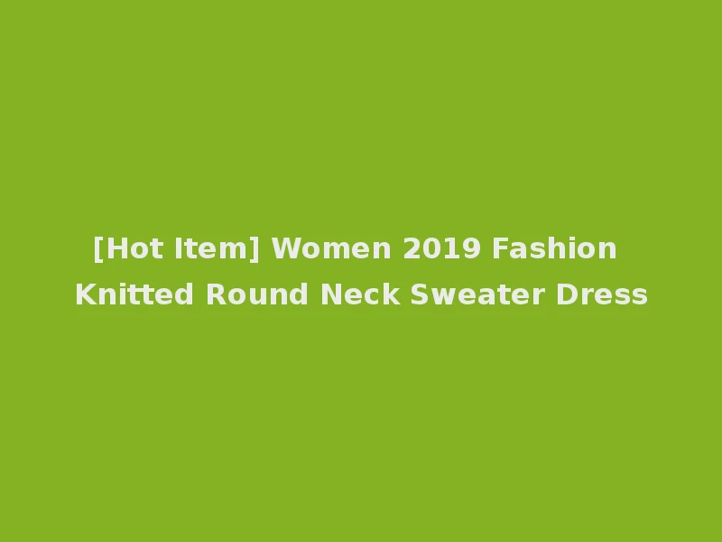 [Hot Item] Women 2019 Fashion Knitted Round Neck Sweater Dress