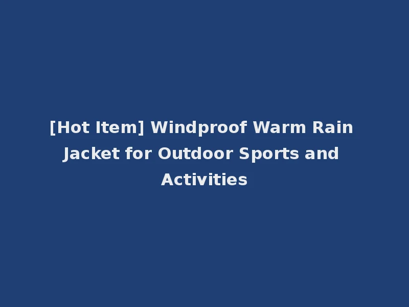 [Hot Item] Windproof Warm Rain Jacket for Outdoor Sports and Activities