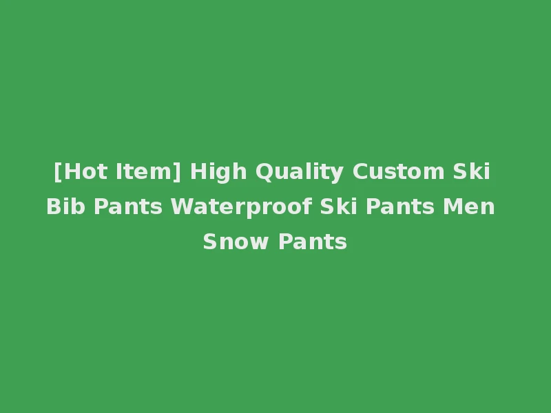 [Hot Item] High Quality Custom Ski Bib Pants Waterproof Ski Pants Men Snow Pants