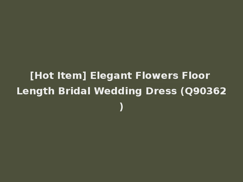 [Hot Item] Elegant Flowers Floor Length Bridal Wedding Dress (Q90362)