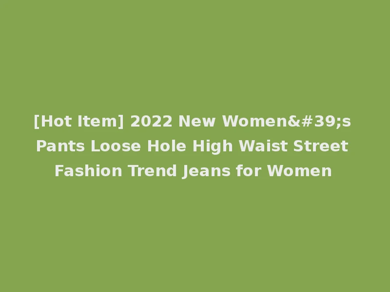 [Hot Item] 2022 New Women's Pants Loose Hole High Waist Street Fashion Trend Jeans for Women