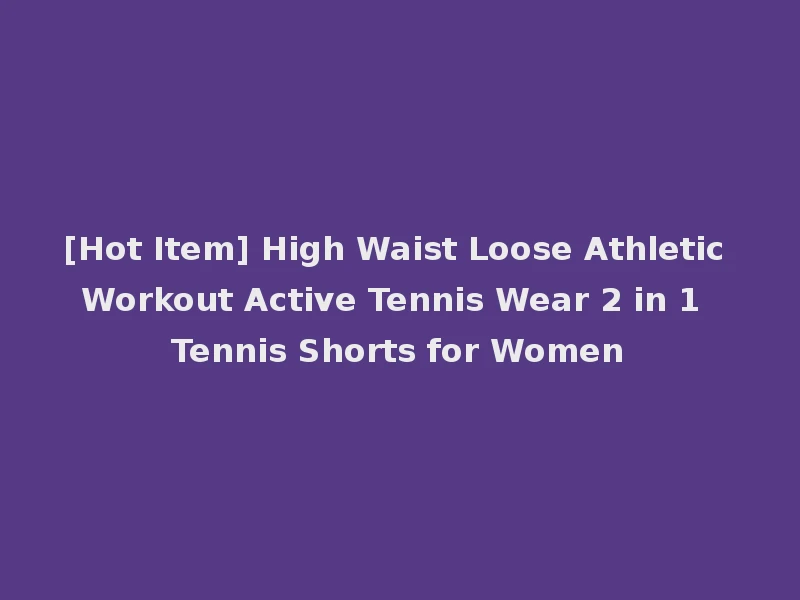 [Hot Item] High Waist Loose Athletic Workout Active Tennis Wear 2 in 1 Tennis Shorts for Women