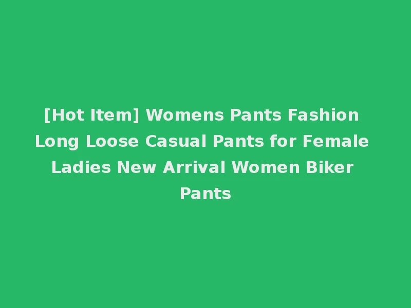 [Hot Item] Womens Pants Fashion Long Loose Casual Pants for Female Ladies New Arrival Women Biker Pants