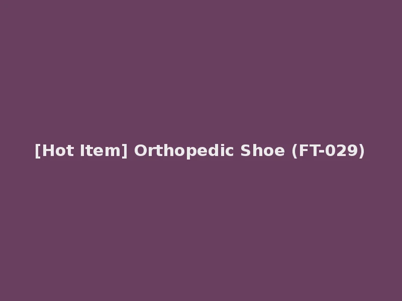 [Hot Item] Orthopedic Shoe (FT-029)