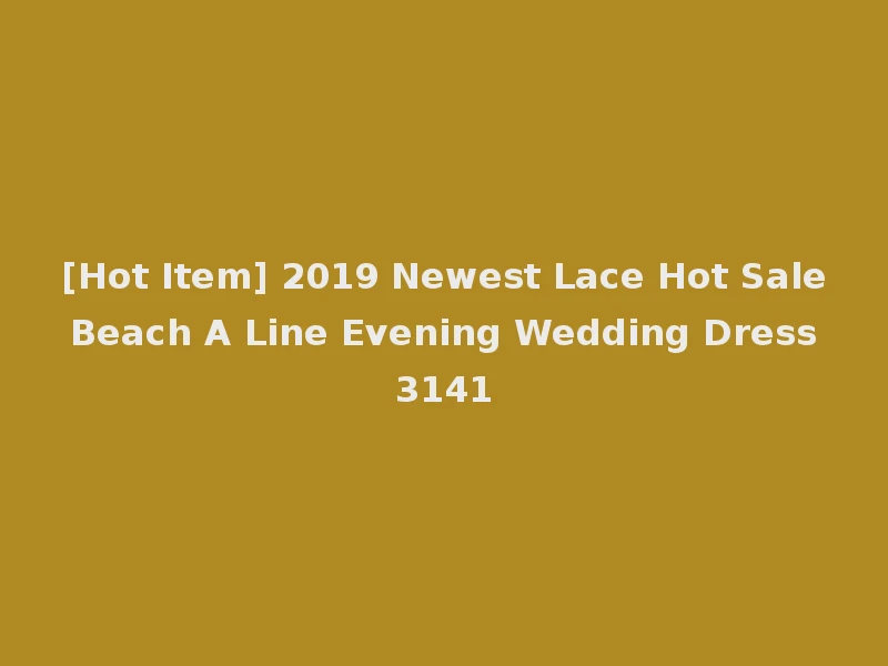 [Hot Item] 2019 Newest Lace Hot Sale Beach A Line Evening Wedding Dress 3141