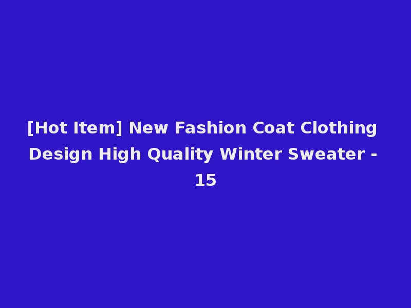 [Hot Item] New Fashion Coat Clothing Design High Quality Winter Sweater - 15