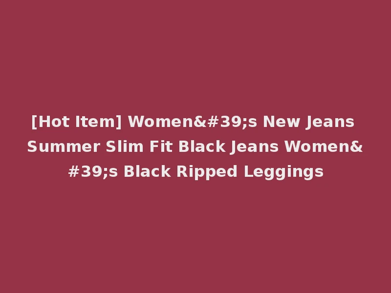 [Hot Item] Women's New Jeans Summer Slim Fit Black Jeans Women's Black Ripped Leggings