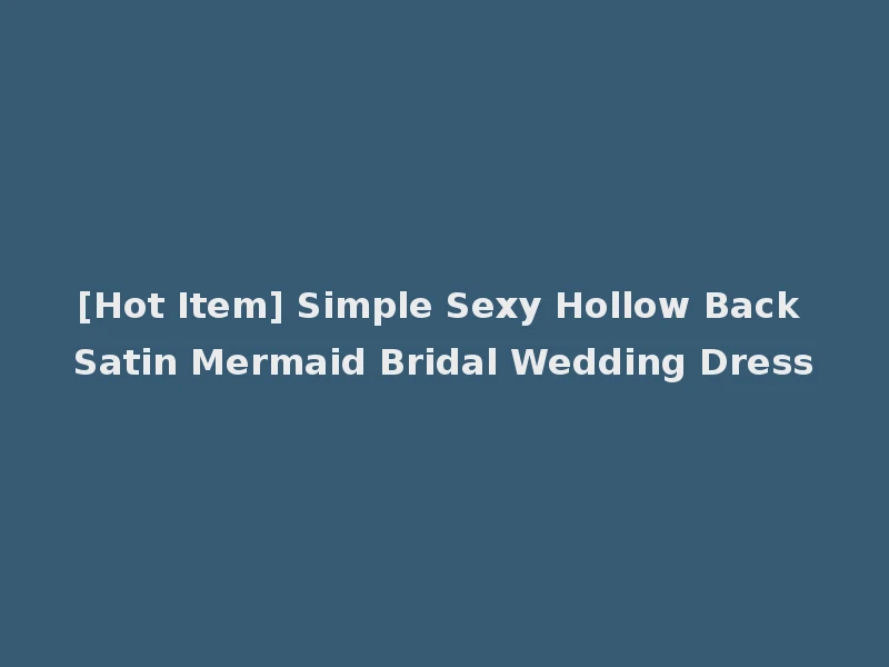 [Hot Item] Simple Sexy Hollow Back Satin Mermaid Bridal Wedding Dress