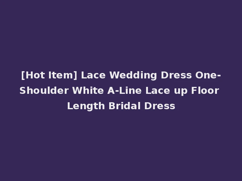 [Hot Item] Lace Wedding Dress One-Shoulder White A-Line Lace up Floor Length Bridal Dress