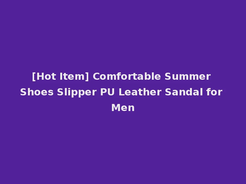 [Hot Item] Comfortable Summer Shoes Slipper PU Leather Sandal for Men