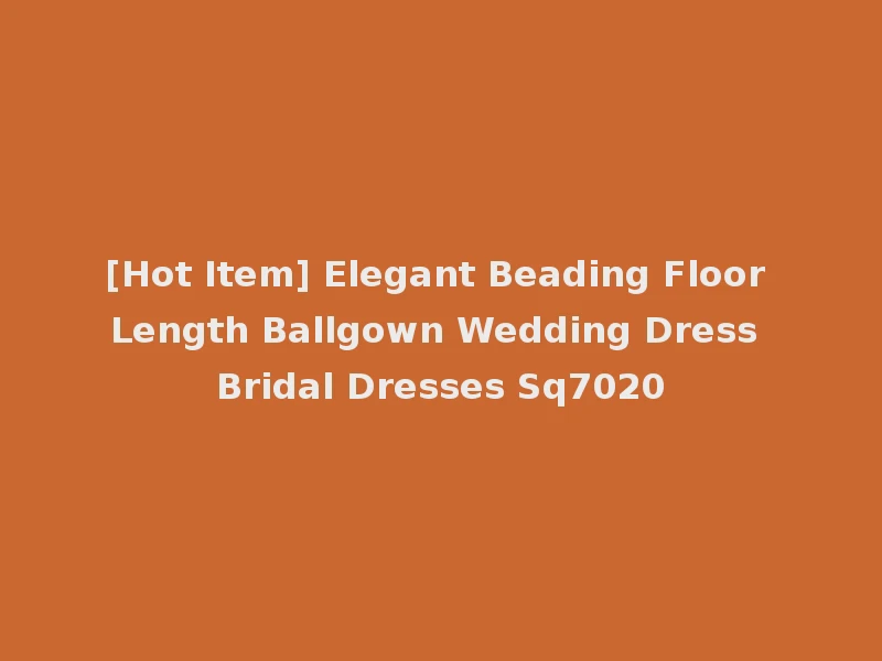 [Hot Item] Elegant Beading Floor Length Ballgown Wedding Dress Bridal Dresses Sq7020