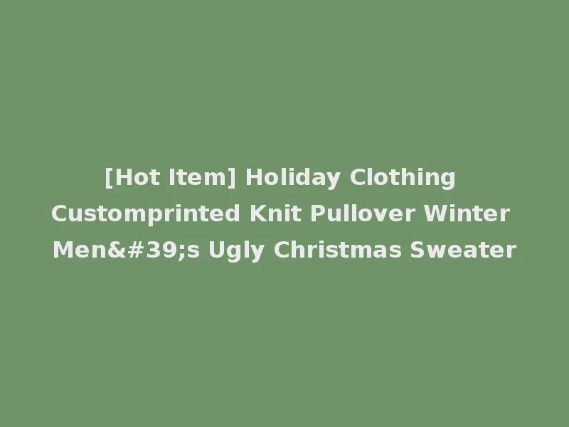 [Hot Item] Holiday Clothing Customprinted Knit Pullover Winter Men's Ugly Christmas Sweater