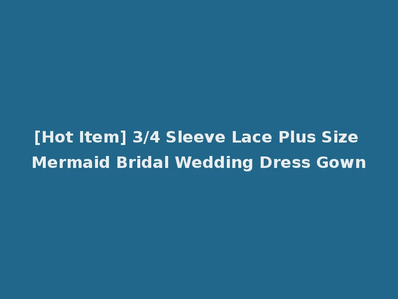 [Hot Item] 3/4 Sleeve Lace Plus Size Mermaid Bridal Wedding Dress Gown