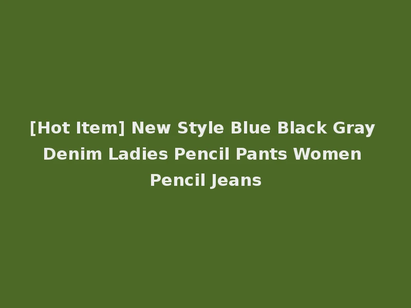 [Hot Item] New Style Blue Black Gray Denim Ladies Pencil Pants Women Pencil Jeans