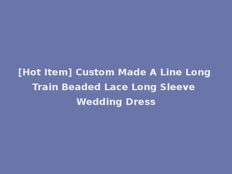 [Hot Item] Custom Made A Line Long Train Beaded Lace Long Sleeve Wedding Dress